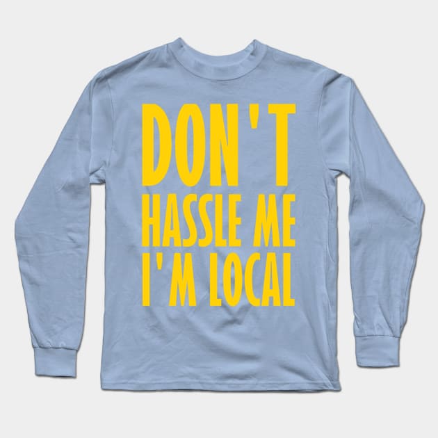 Don't Hassle Me I'm Local Long Sleeve T-Shirt by DripShop406